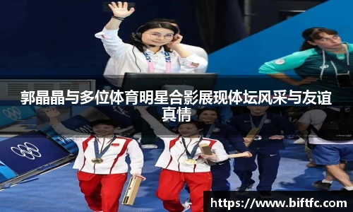 郭晶晶与多位体育明星合影展现体坛风采与友谊真情