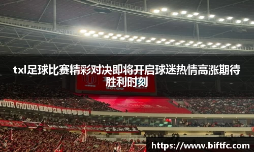 txl足球比赛精彩对决即将开启球迷热情高涨期待胜利时刻