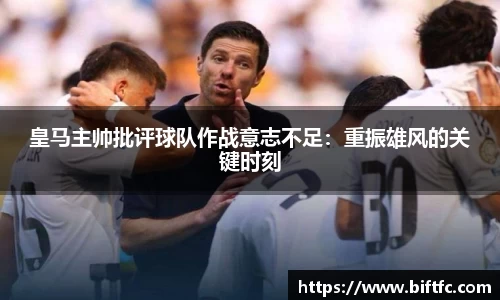 皇马主帅批评球队作战意志不足：重振雄风的关键时刻