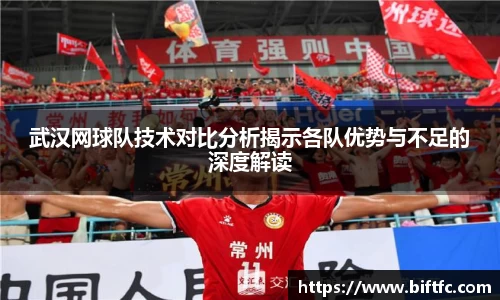 武汉网球队技术对比分析揭示各队优势与不足的深度解读
