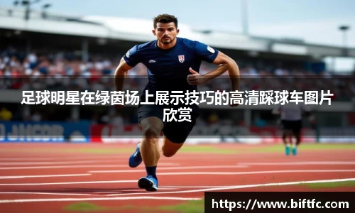足球明星在绿茵场上展示技巧的高清踩球车图片欣赏
