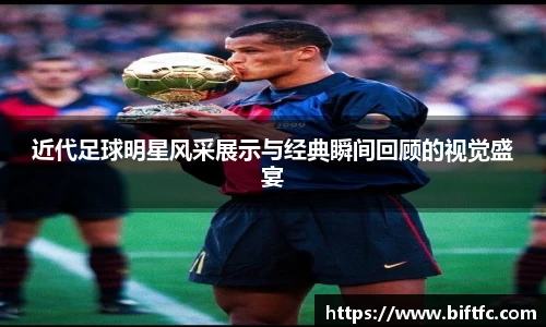 近代足球明星风采展示与经典瞬间回顾的视觉盛宴